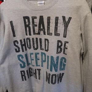I REALLY SHOULD BE SLEEPING RIGHT NOW Gray Sweatshirt